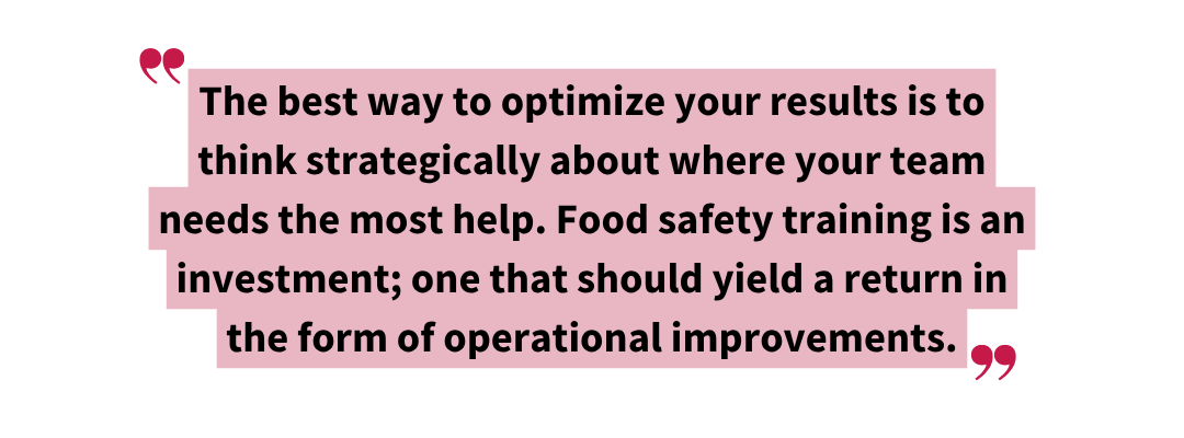 Stylized pullquote emphasizing strategic food safety training as an investment that drives operational improvements, reading: “The best way to optimize your results is to think strategically about where your team needs the most help. Food safety training is an investment; one that should yield a return in the form of operational improvements.”
