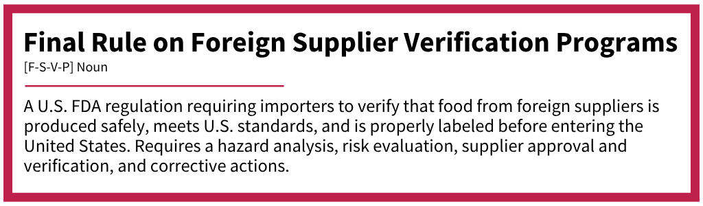 Dictionary-style definition of the FDA’s Foreign Supplier Verification Programs (FSVP) rule, explaining importer responsibilities for hazard analysis, risk evaluation, supplier approval, and corrective actions.