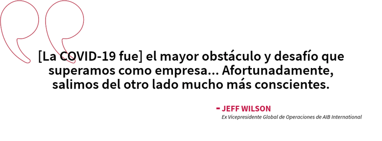 Cita destacada del ex Vicepresidente Global de Operaciones de AIB International, Jeff Wilson, en la que reflexiona sobre la COVID-19 como un importante desafío empresarial que dejó a la organización más consciente y mejor preparada.