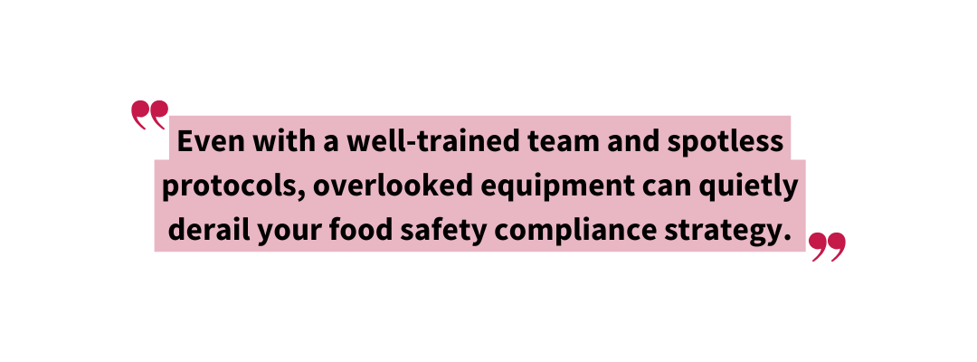 Pull quote reads “Even with a well-trained team and spotless protocols, overlooked equipment can quietly derail your food safety compliance strategy.”