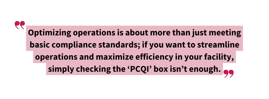 Quote emphasizing that integrating PCQI is essential to creating streamlined, efficient operations; quote reads: Optimizing operations is about more than just meeting basic compliance standards; if you want to streamline operations and maximize efficiency in your facility, simply checking the ‘PCQI’ box isn’t enough.”
