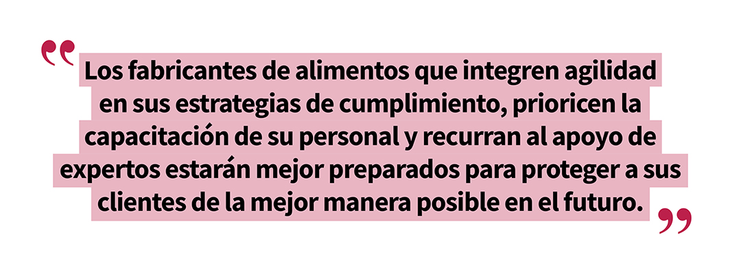 Los fabricantes de alimentos que integren agilidad en sus estrategias de cumplimiento prioricen la capacitacion de su personal y recurran al apoyo de expertos estaran mejor preparados para proteger a sua