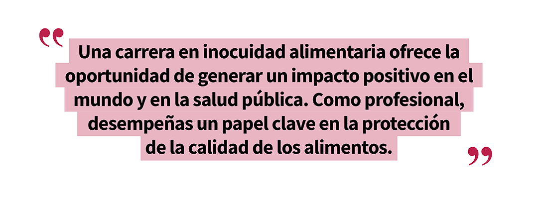 Una carrera en inocuidad alimentaria ofrece la oportunidad de generar un impacto postivo en el mundo y la salud publica